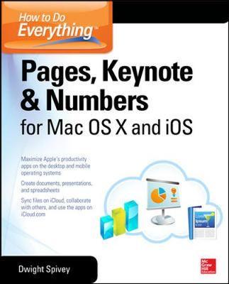 How to Do Everything: Pages, Keynote & Numbers for OS X and - Dwight Spivey