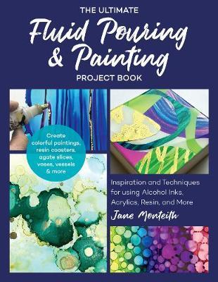 Ultimate Fluid Pouring & Painting Project Book - Jane Monteith
