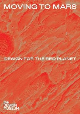 Moving to Mars: Design for the Red Planet - Justin McGuirk