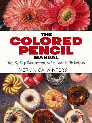 Colored Pencil Manual: Step-By-Step Demonstrations for Essen - Veronica Winters