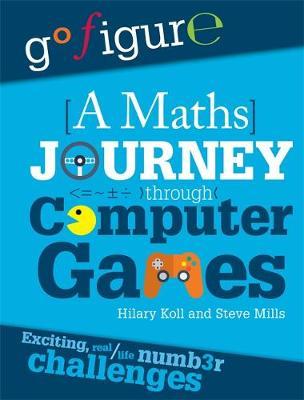 Go Figure: A Maths Journey Through Computer Games - HilarySteve KollMills