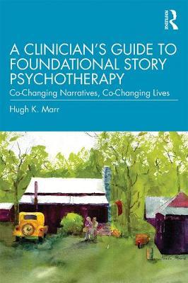 Clinician's Guide to Foundational Story Psychotherapy - Hugh K Marr