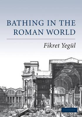 Bathing in the Roman World - Fikret Yeg�l