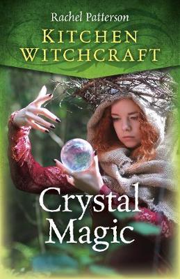 Kitchen Witchcraft: Crystal Magic - Rachel Patterson