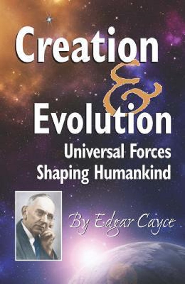 Creation and Evolution: Universal Forces Shaping Humankind - Edgar Evans Cayce
