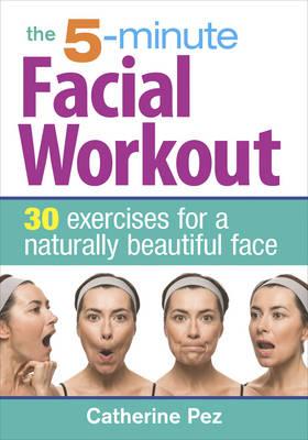 5 Minute Facial Workout: 30 Exercises for a Naturally Beauti - Catherine Pez