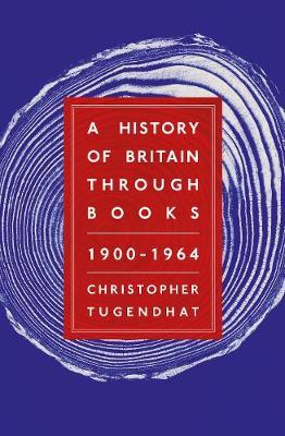History of Britain Through Books: 1900 - 1964 - Christopher Tugendhat