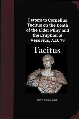 Letters to Cornelius Tacitus on the Death of the Elder Pliny -  Pliny the Younger