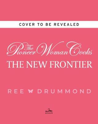 Pioneer Woman Cooks: The New Frontier - Ree Drummond