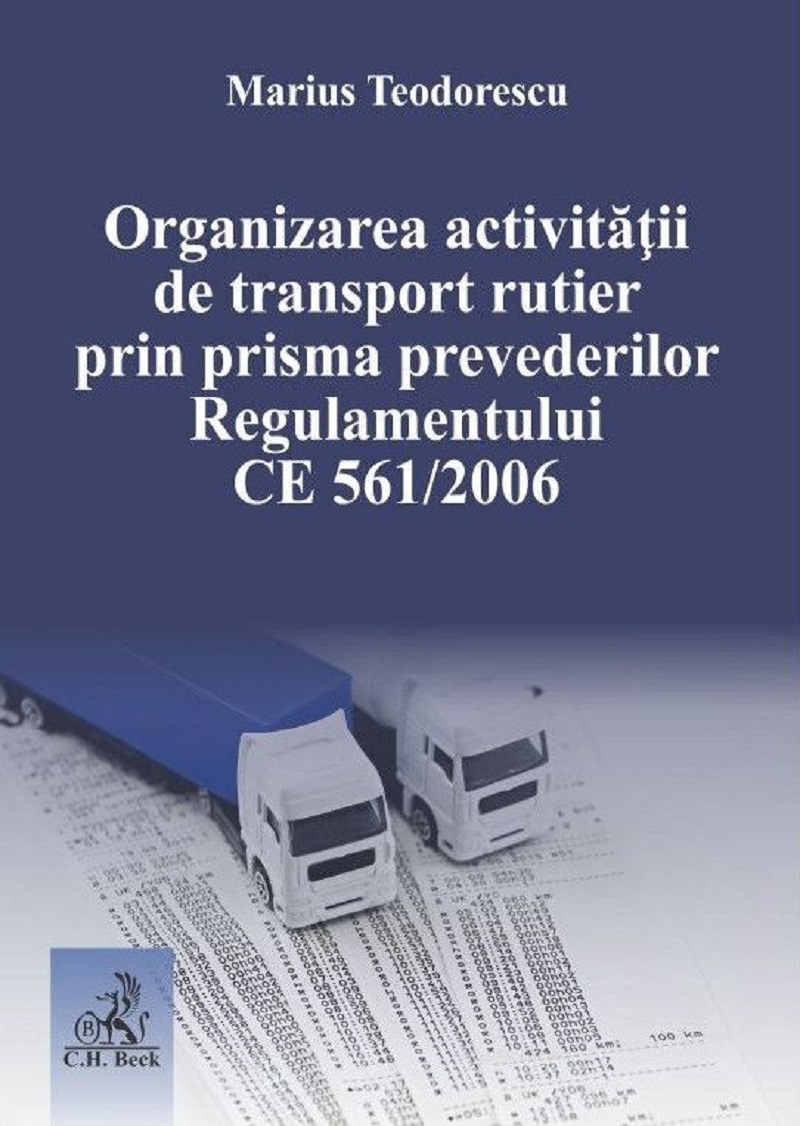 Organizarea activitatii de transport rutier prin prisma prevederilor Regulamentului CE 561 din 2006 - Marius Teodorescu