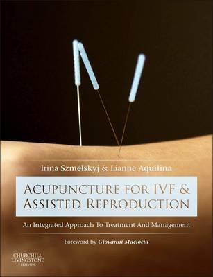 Acupuncture for IVF and Assisted Reproduction - Irina Szmelskyj