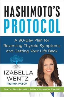 Hashimoto's Protocol: A 90-Day Plan for Reversing Thyroid Symptoms and Getting Your Life Back - Izabella Wentz