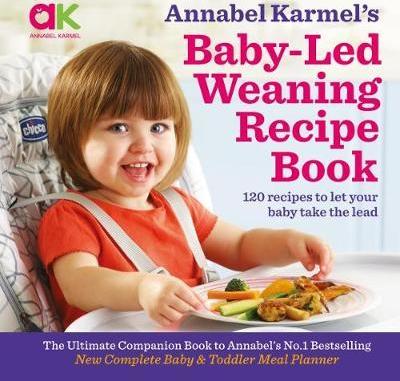 Annabel Karmel's Baby-Led Weaning Recipe Book: 120 Recipes to Let Your Baby Take the Lead - Annabel Karmel