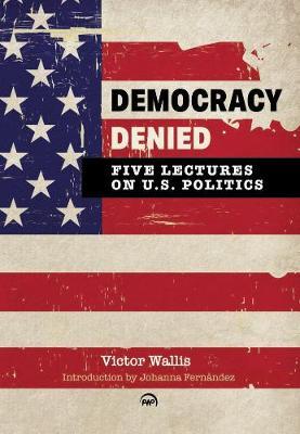 Democracy Denied: Five Lectures On US Politics - Victor Wallis