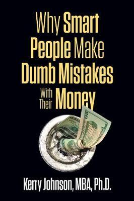 Why Smart People Make Dumb Mistakes with Their Money - Dr Kerry Johnson