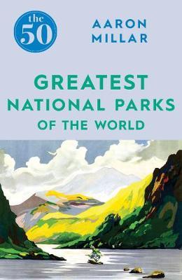 50 Greatest National Parks of the World - Aaron Millar