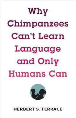Why Chimpanzees Can't Learn Language and Only Humans Can - Herbert Terrace