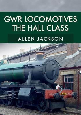 GWR Locomotives: The Hall Class - Allen Jackson