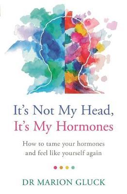 It's Not My Head, It's My Hormones - Dr Marion Gluck