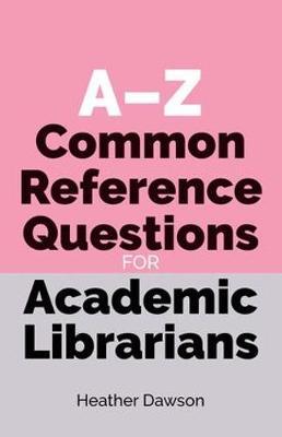 A-Z Common Reference Questions for Academic Librarians - Heather Dawson