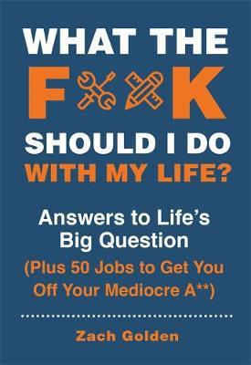 What the F*@# Should I Do with My Life? - Zach Golden