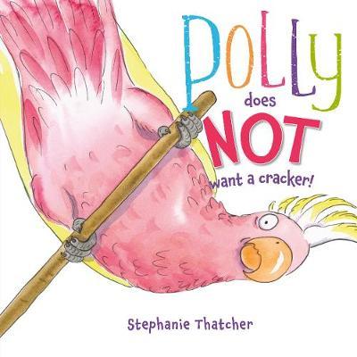 Polly Does NOT Want a Cracker! - Stephanie Thatcher