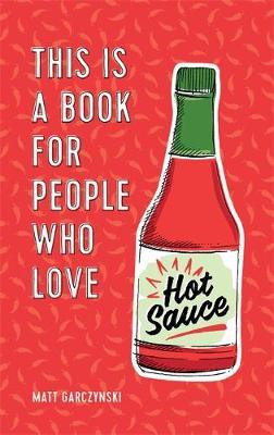 This Is a Book for People Who Love Hot Sauce - Matt Garczynski