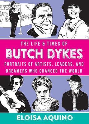 Life & Times Of Butch Dykes - Eloisa Aquino