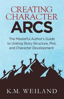 Creating Character Arcs - K M Weiland