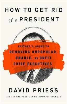 How to Get Rid of a President - David Priess