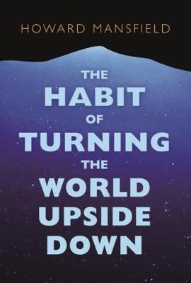Habit of Turning the World Upside Down - Howard Mansfield