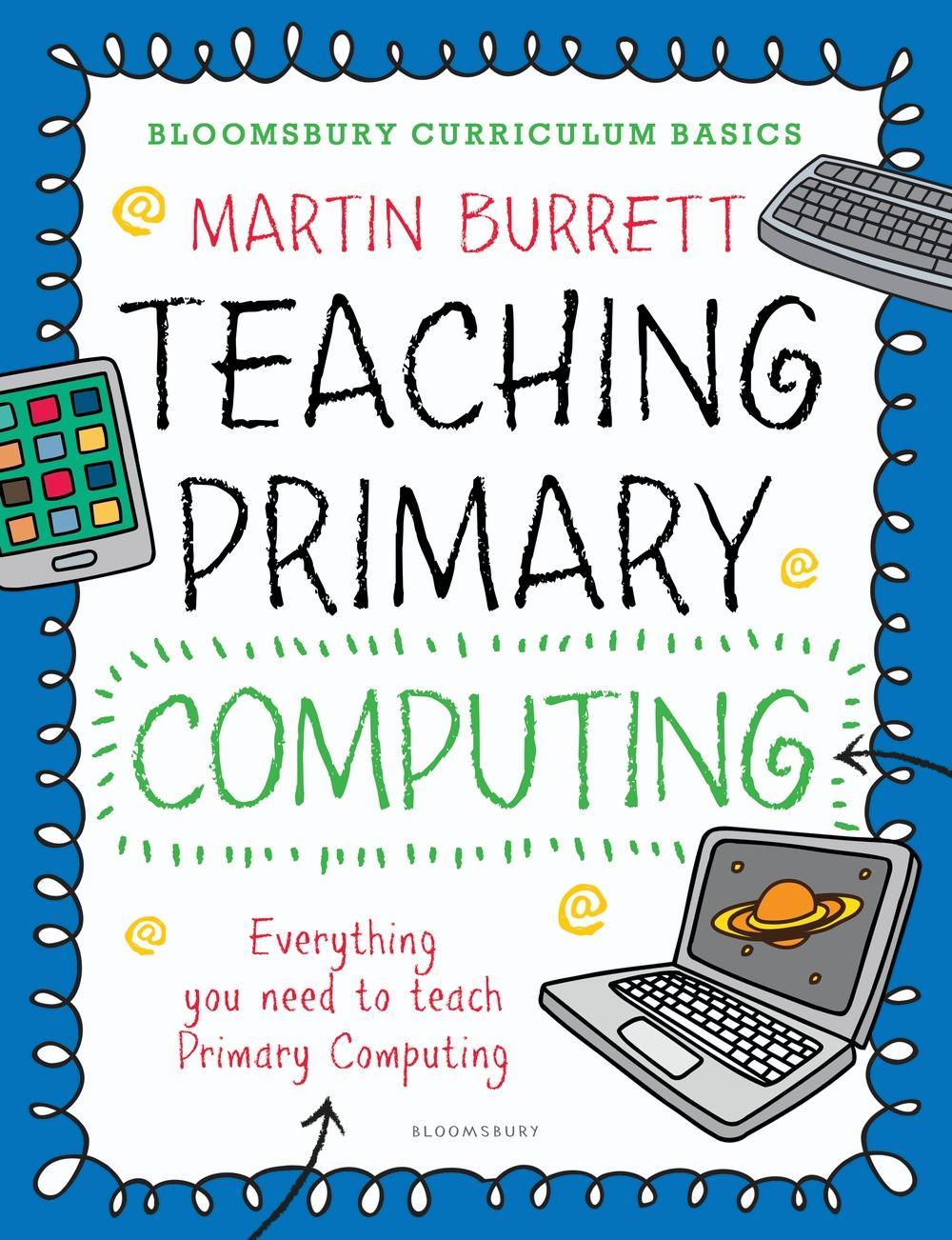 Bloomsbury Curriculum Basics: Teaching Primary Computing - Martin Burrett