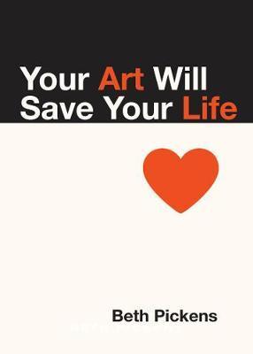 Your Art Will Save Your Life - Beth Pickens