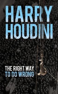 Right Way to Do Wrong - Harry Houdini