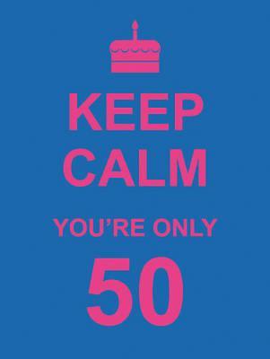 Keep Calm You're Only 50