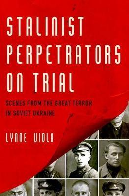 Stalinist Perpetrators on Trial - Lynne Viola
