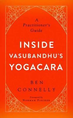 Inside Vasubandhu's Yogacara - Ben Connelly
