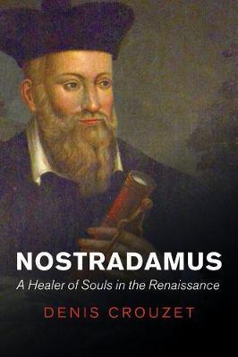 Nostradamus: A Healer of Souls in the Renaissance - Denis Crouzet