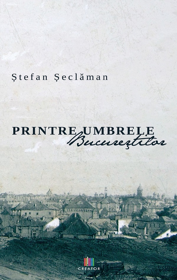 Printre umbrele Bucurestilor - Stefan Seclaman