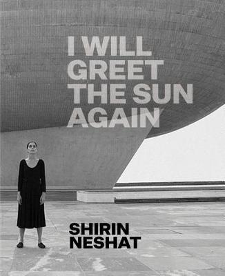 Shirin Neshat: I Will Greet the Sun Again - Ed Schad
