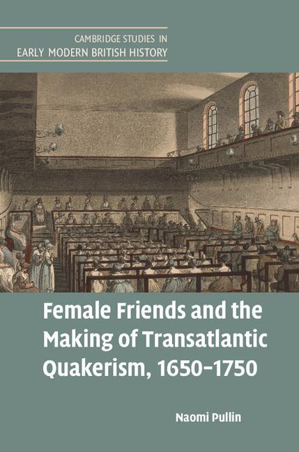 Female Friends and the Making of Transatlantic Quakerism, 16 - Naomi Pullin