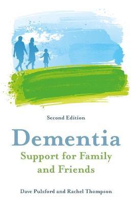 Dementia - Support for Family and Friends, Second Edition - Dave Pulsford