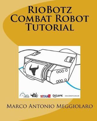 RioBotz Combat Robot Tutorial - Marco Meggiolaro