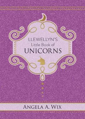 Llewellyn's Little Book of Unicorns - Angela A Wix