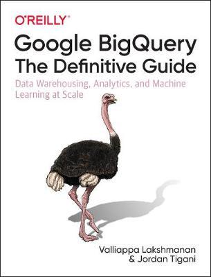 Google BigQuery: The Definitive Guide - Valliappa Lakshmanan