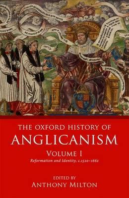 Oxford History of Anglicanism, Volume I - Anthony Milton