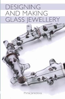 Designing and Making Glass Jewellery - Mirka Janeckova