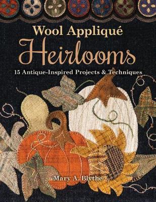Wool Applique Heirlooms - Mary A Blythe