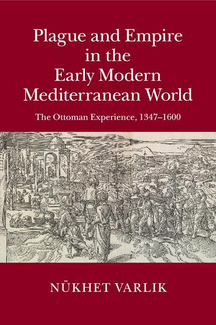 Plague and Empire in the Early Modern Mediterranean World - Nukhet Varlik