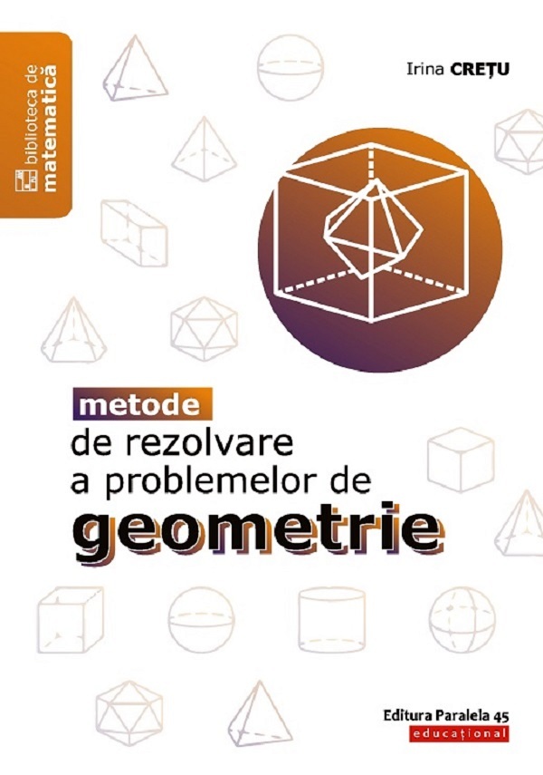 Metode de rezolvare a problemelor de geometrie - Irina Cretu